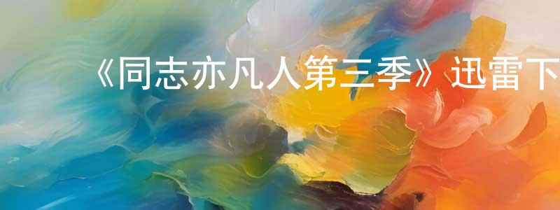 陈延霞发布《同志亦凡人第三季》迅雷下载/在线观看-都市情感-美剧天堂
